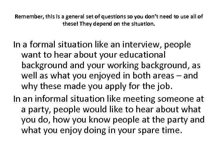 Remember, this is a general set of questions so you don’t need to use