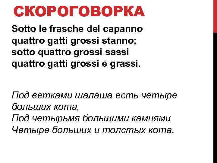 СКОРОГОВОРКА Sotto le frasche del capanno quattro gatti grossi stanno; sotto quattro grossi sassi