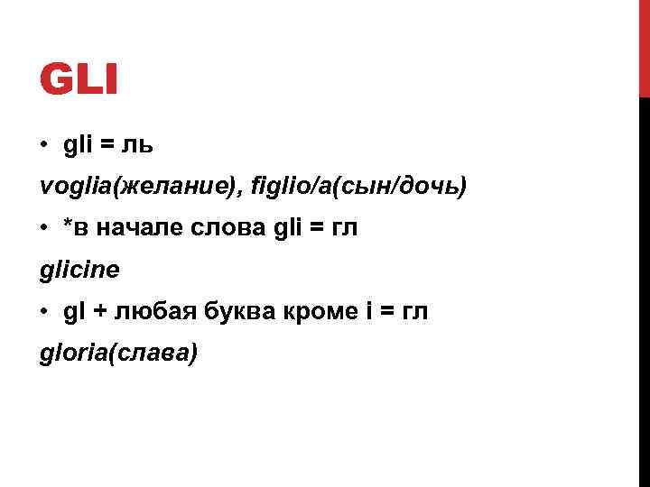 GLI • gli = ль voglia(желание), figlio/a(сын/дочь) • *в начале слова gli = гл