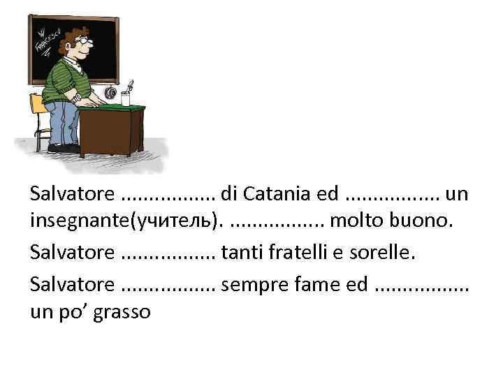 Salvatore. . . . di Catania ed. . . . un insegnante(учитель). . .