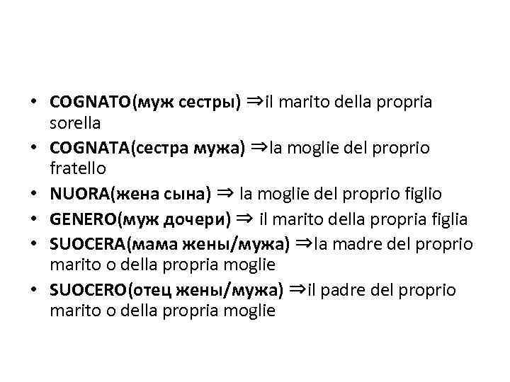  • COGNATO(муж сестры) ⇒il marito della propria sorella • COGNATA(сестра мужа) ⇒la moglie