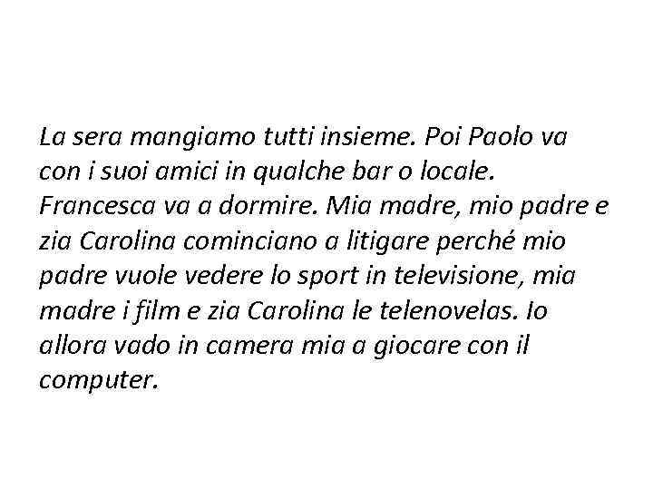 La sera mangiamo tutti insieme. Poi Paolo va con i suoi amici in qualche