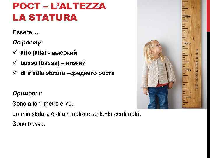 РОСТ – L’ALTEZZA LA STATURA Essere. . . По росту: ü alto (alta) -
