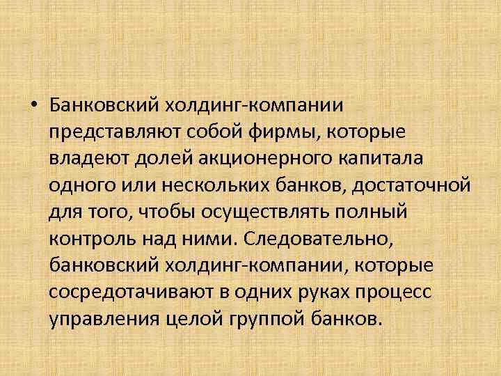  • Банковский холдинг-компании представляют собой фирмы, которые владеют долей акционерного капитала одного или