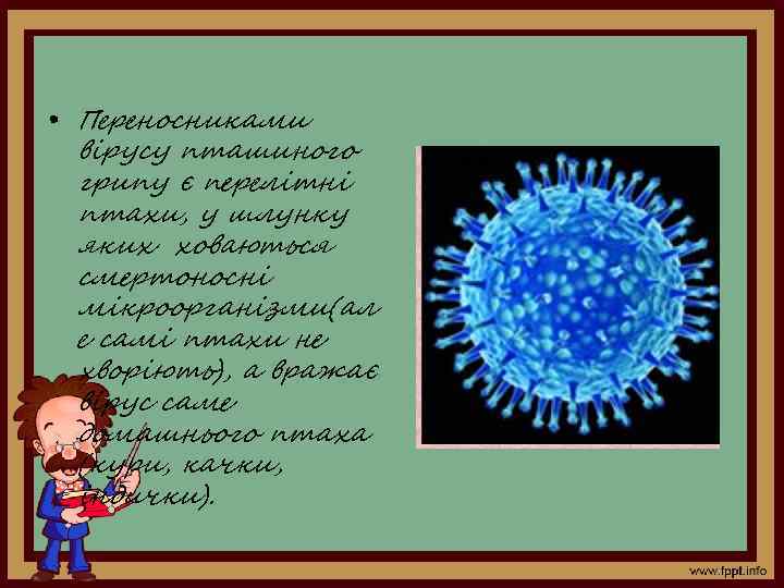  • Переносниками вірусу пташиного грипу є перелітні птахи, у шлунку яких ховаються смертоносні