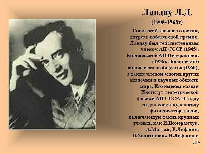 Ландау Л. Д. (1908 -1968 г) Советский физик-теоретик, лауреат нобелевской премии. Ландау был действительным