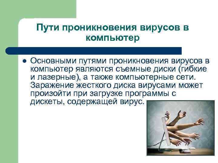 Пути проникновения вирусов в компьютер l Основными путями проникновения вирусов в компьютер являются съемные