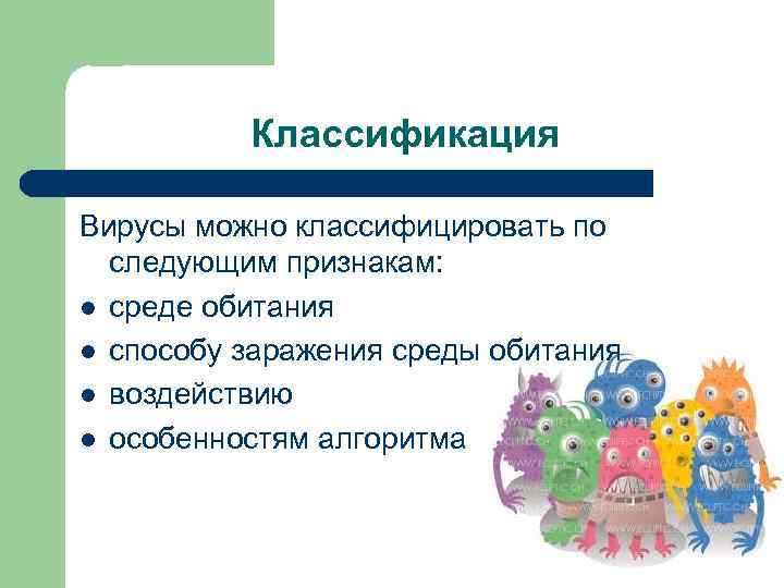 Классификация Вирусы можно классифицировать по следующим признакам: l среде обитания l способу заражения среды