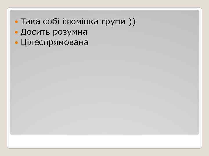 Така собі ізюмінка групи )) Досить розумна Цілеспрямована 