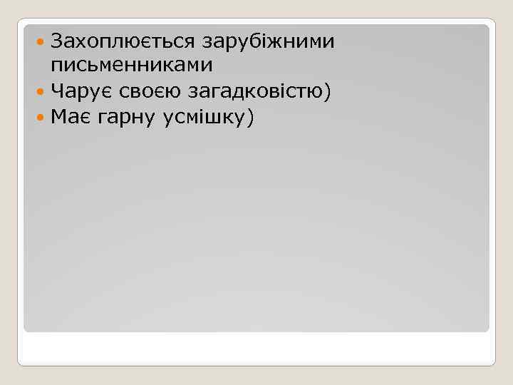 Захоплюється зарубіжними письменниками Чарує своєю загадковістю) Має гарну усмішку) 