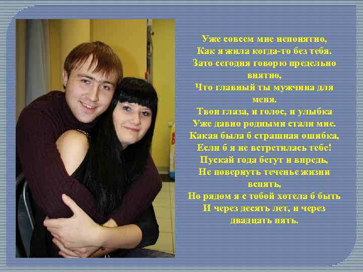 Уже совсем мне непонятно, Как я жила когда-то без тебя. Зато сегодня говорю предельно