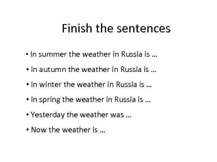 Finish the sentences • In summer the weather in Russia is … • In