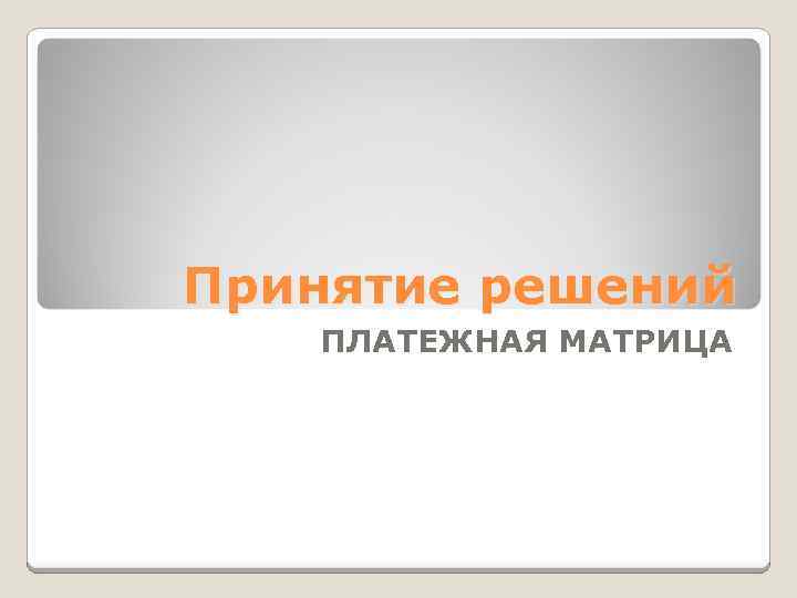 Принятие решений ПЛАТЕЖНАЯ МАТРИЦА 