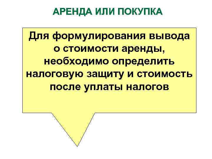АРЕНДА ИЛИ ПОКУПКА Для формулирования вывода о стоимости аренды, необходимо определить налоговую защиту и