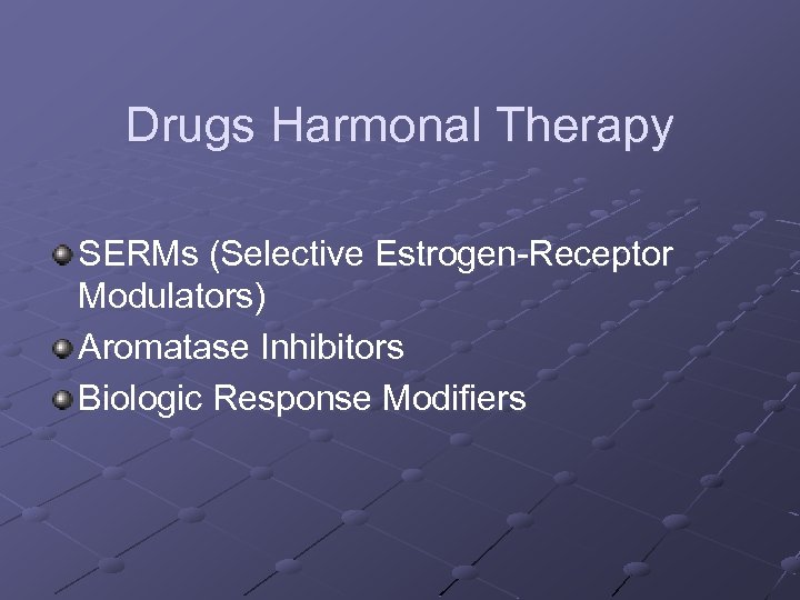 Drugs Harmonal Therapy SERMs (Selective Estrogen-Receptor Modulators) Aromatase Inhibitors Biologic Response Modifiers 