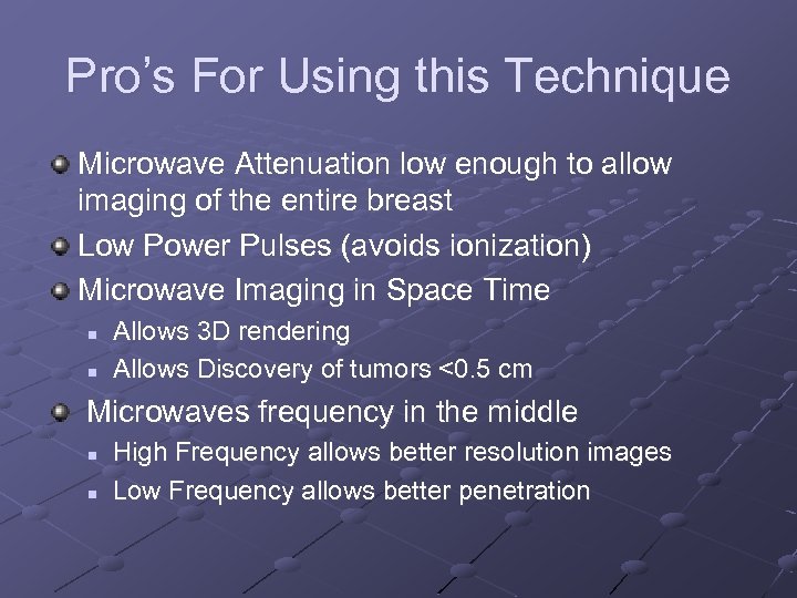 Pro’s For Using this Technique Microwave Attenuation low enough to allow imaging of the