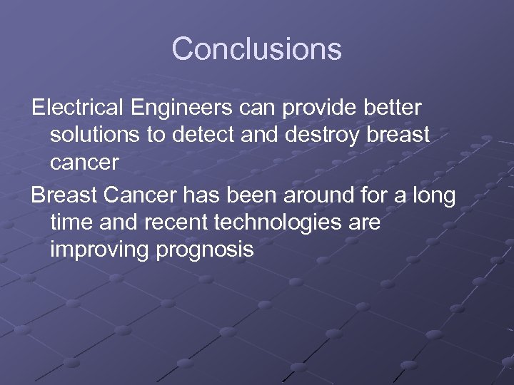 Conclusions Electrical Engineers can provide better solutions to detect and destroy breast cancer Breast