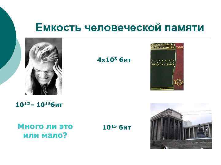 Емкость человеческой памяти 4 x 108 бит 1012 - 1015 бит Много ли это