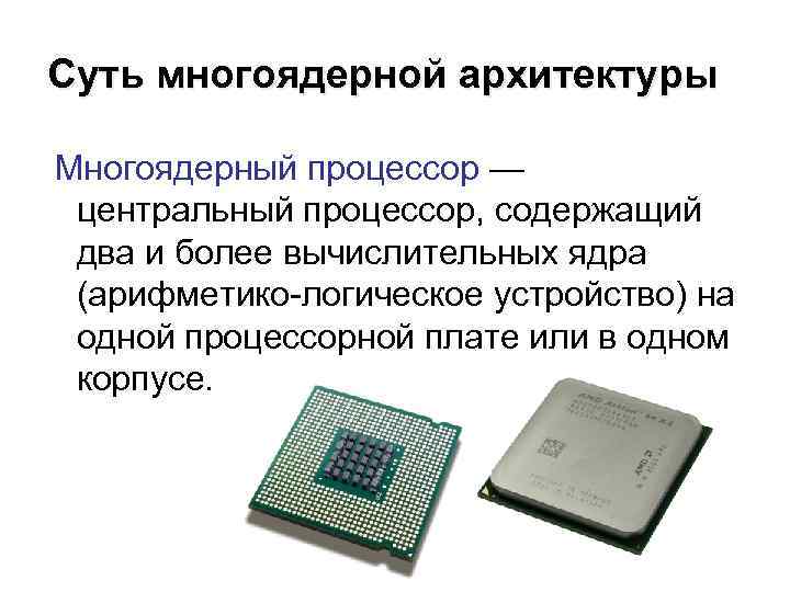 Суть многоядерной архитектуры Многоядерный процессор — центральный процессор, содержащий два и более вычислительных ядра