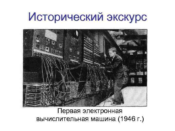 Исторический экскурс Первая электронная вычислительная машина (1946 г. ) 