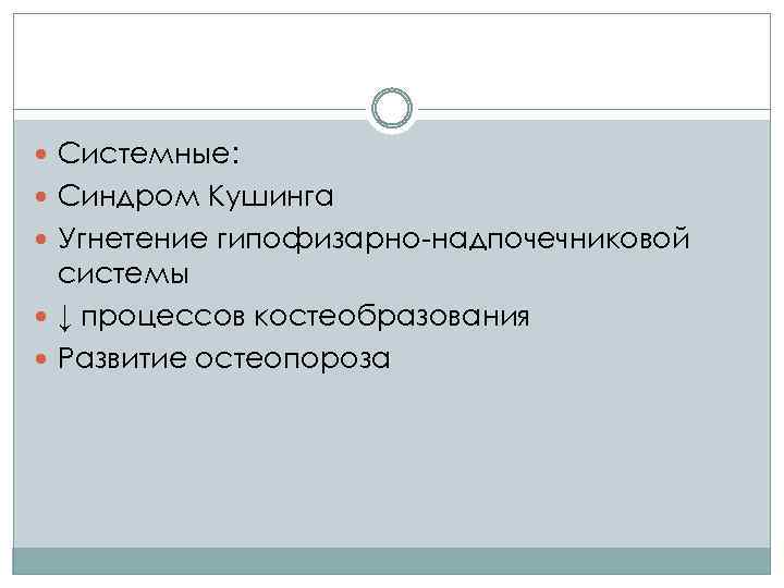  Системные: Синдром Кушинга Угнетение гипофизарно-надпочечниковой системы ↓ процессов костеобразования Развитие остеопороза 