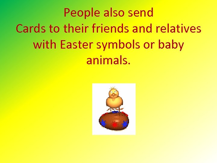 People also send Cards to their friends and relatives with Easter symbols or baby