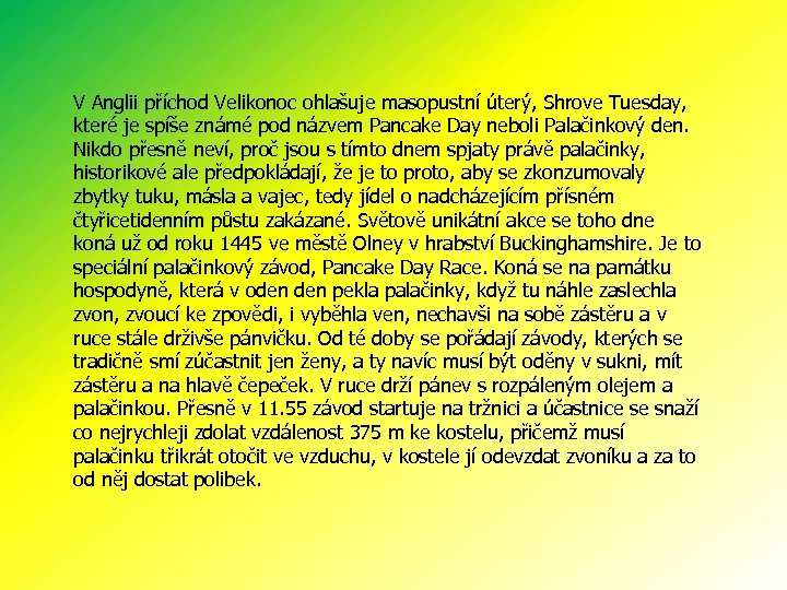 V Anglii příchod Velikonoc ohlašuje masopustní úterý, Shrove Tuesday, které je spíše známé pod