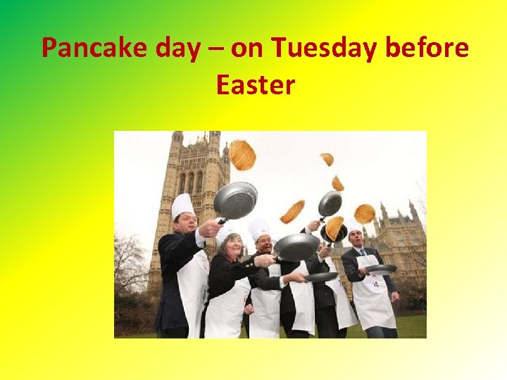 Pancake day – on Tuesday before Easter 