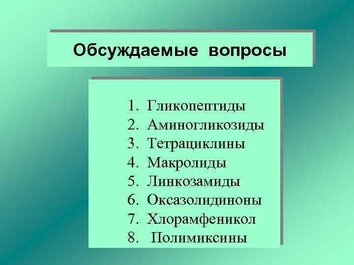 Обсуждаемые вопросы 1. 2. 3. 4. 5. 6. 7. 8. Гликопептиды Аминогликозиды Тетрациклины Макролиды