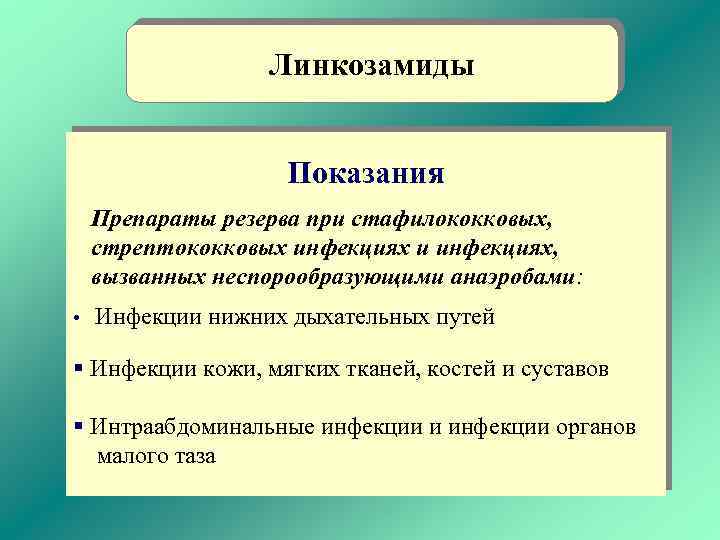 Линкозамиды Показания Препараты резерва при стафилококковых, стрептококковых инфекциях и инфекциях, вызванных неспорообразующими анаэробами: •