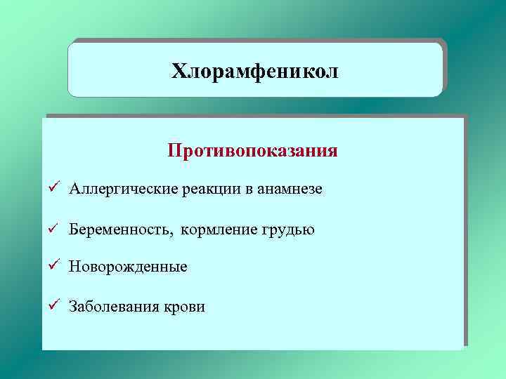 Хлорамфеникол Противопоказания ü Аллергические реакции в анамнезе ü Беременность, кормление грудью ü Новорожденные ü