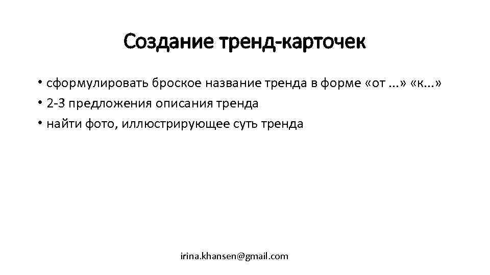 Создание тренд-карточек • сформулировать броское название тренда в форме «от. . . » «к.