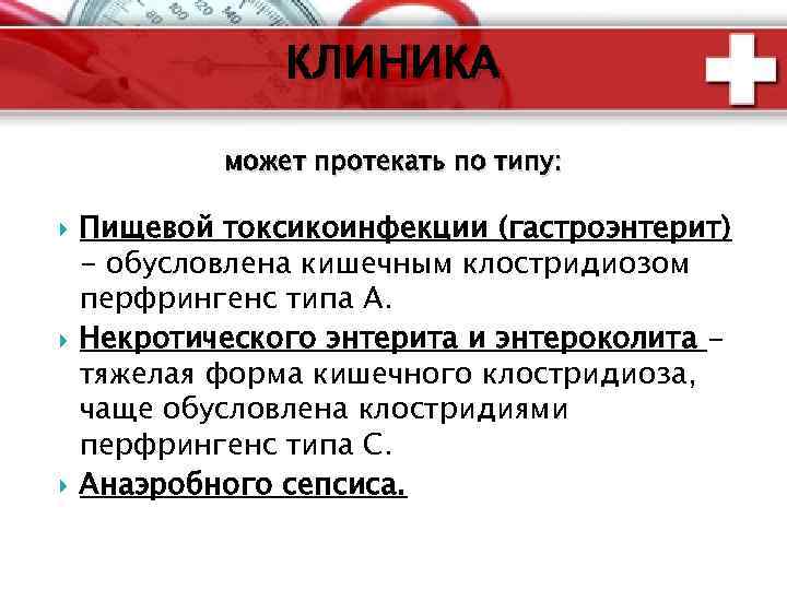 КЛИНИКА может протекать по типу: Пищевой токсикоинфекции (гастроэнтерит) - обусловлена кишечным клостридиозом перфрингенс типа