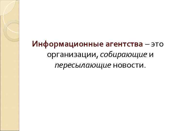 Информационные агентства – это организации, собирающие и пересылающие новости. 