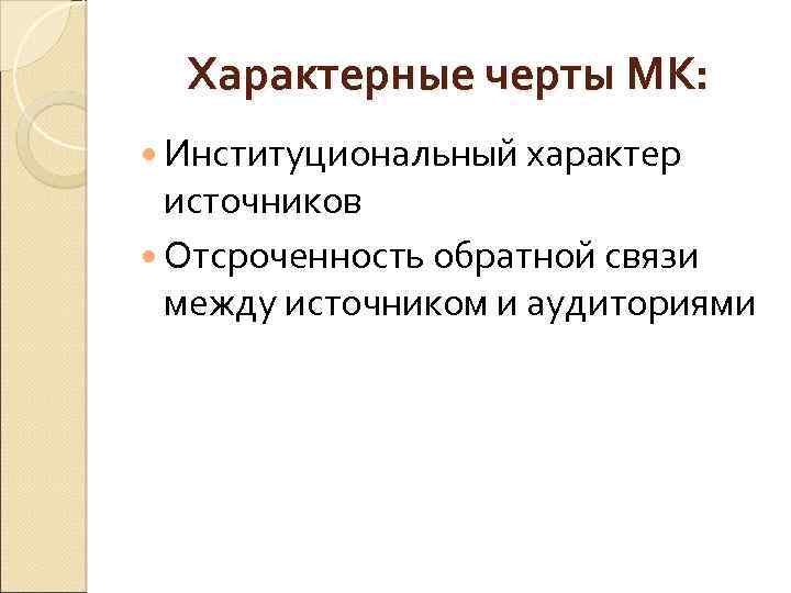 Характерные черты МК: Институциональный характер источников Отсроченность обратной связи между источником и аудиториями 