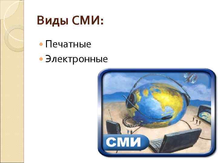 Виды СМИ: Печатные Электронные 