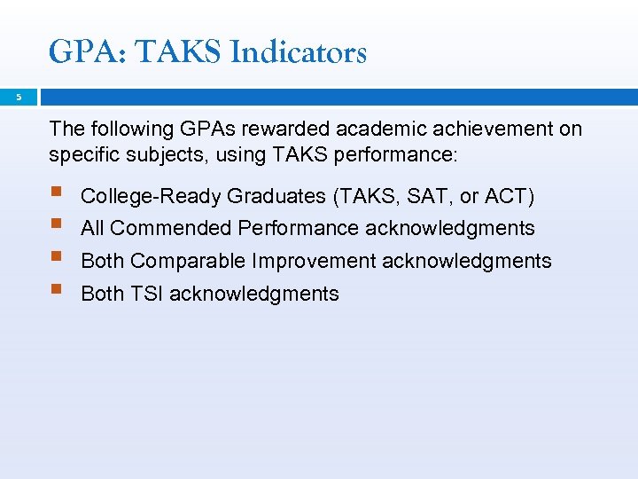 GPA: TAKS Indicators 5 The following GPAs rewarded academic achievement on specific subjects, using