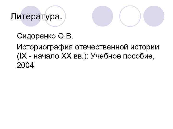 Литература. Сидоренко О. В. Историография отечественной истории (IX - начало XX вв. ): Учебное