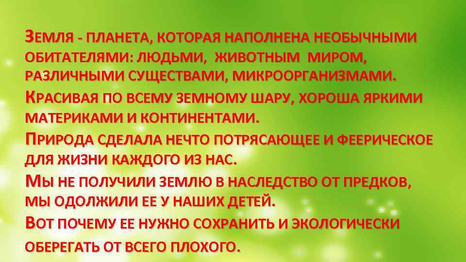  ЗЕМЛЯ - ПЛАНЕТА, КОТОРАЯ НАПОЛНЕНА НЕОБЫЧНЫМИ ОБИТАТЕЛЯМИ: ЛЮДЬМИ, ЖИВОТНЫМ МИРОМ, РАЗЛИЧНЫМИ СУЩЕСТВАМИ, МИКРООРГАНИЗМАМИ.