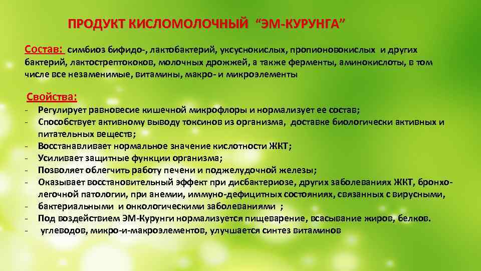 ПРОДУКТ КИСЛОМОЛОЧНЫЙ “ЭМ-КУРУНГА” Состав: симбиоз бифидо-, лактобактерий, уксуснокислых, пропионовокислых и других бактерий, лактострептококов,