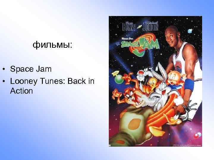 фильмы: • Space Jam • Looney Tunes: Back in Action 