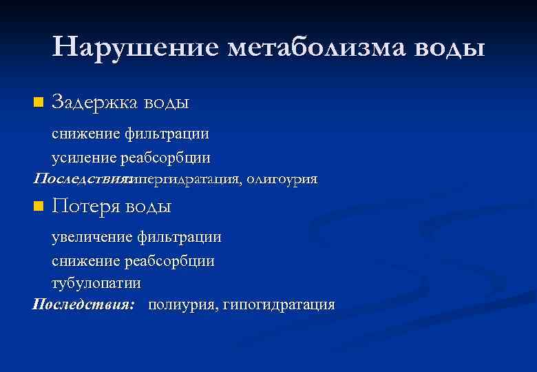 Нарушение метаболизма воды n Задержка воды снижение фильтрации усиление реабсорбции Последствия: гипергидратация, олигоурия n