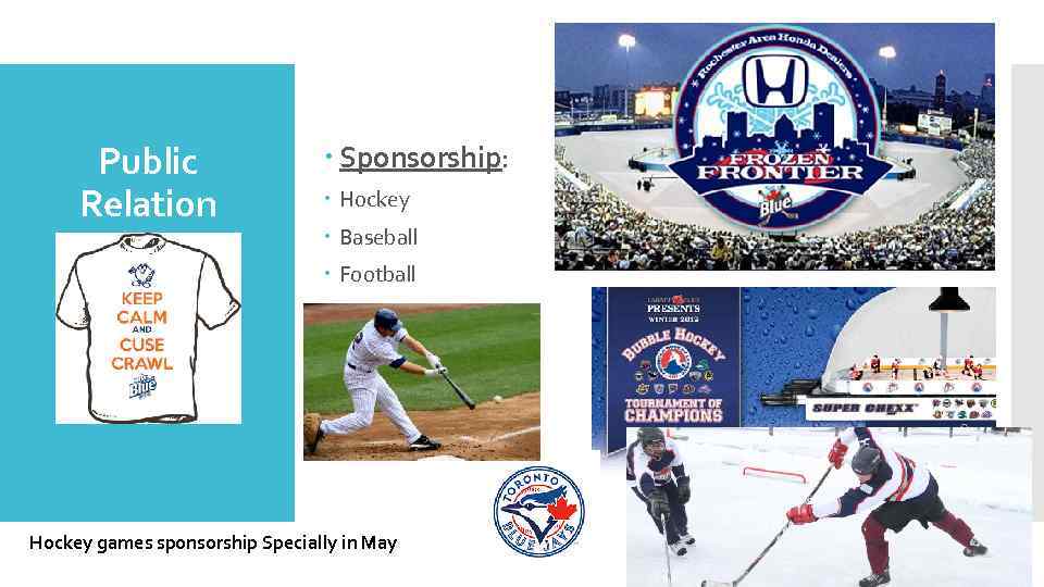 Public Relation Sponsorship: Hockey Baseball Football Hockey games sponsorship Specially in May 