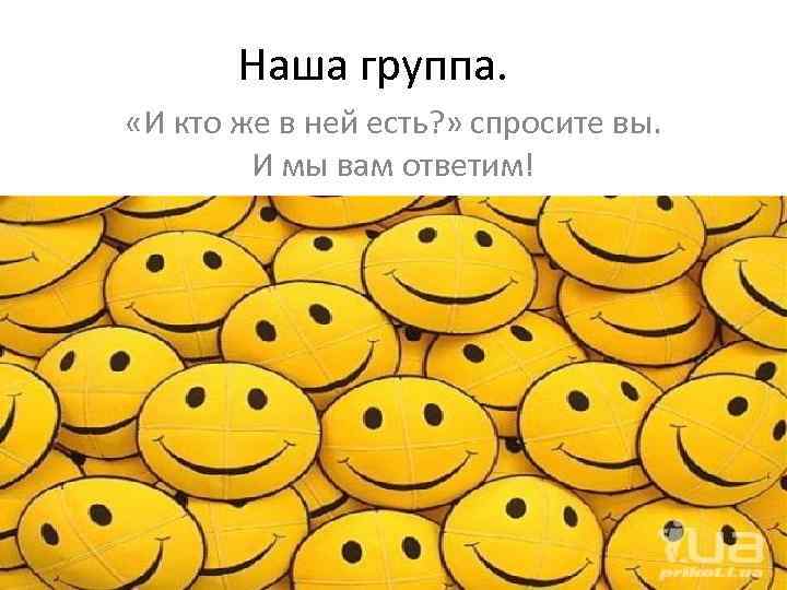Наша группа. «И кто же в ней есть? » спросите вы. И мы вам