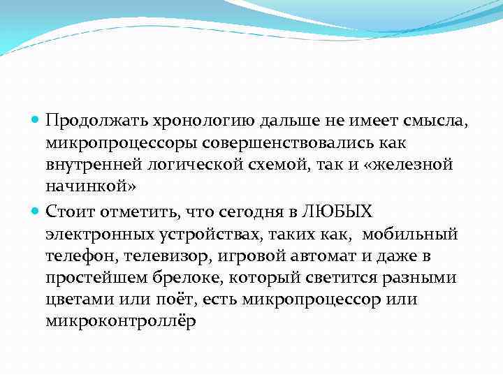  Продолжать хронологию дальше не имеет смысла, микропроцессоры совершенствовались как внутренней логической схемой, так