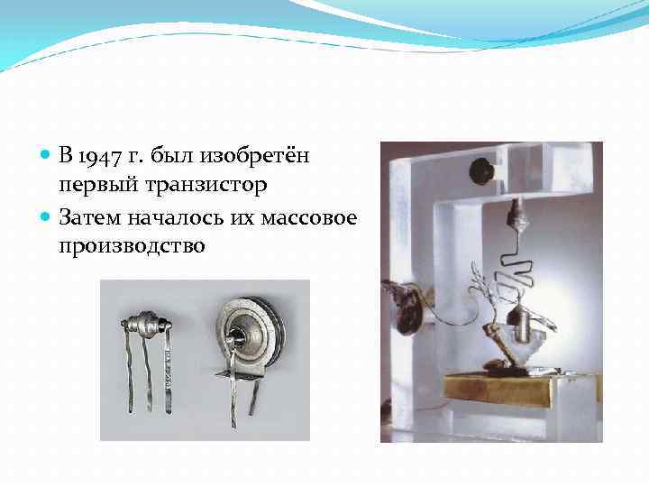  В 1947 г. был изобретён первый транзистор Затем началось их массовое производство 