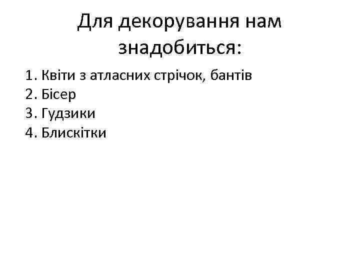 Для декорування нам знадобиться: 1. Квіти з атласних стрічок, бантів 2. Бісер 3. Гудзики