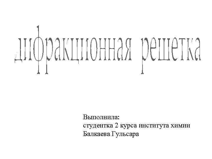 Выполнила: студентка 2 курса института химии Балкаева Гульсара 