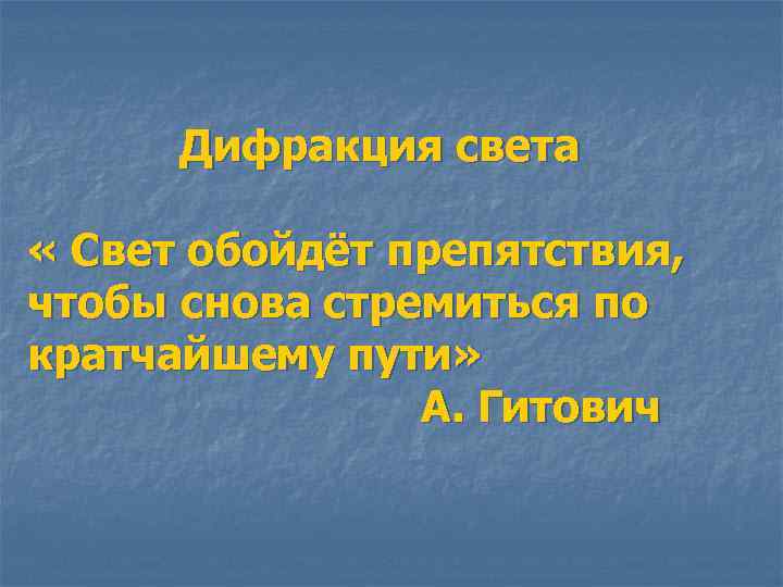 Дифракция света « Свет обойдёт препятствия, чтобы снова стремиться по кратчайшему пути» А. Гитович