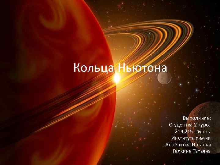 Кольца Ньютона Выполнила: Студентка 2 курса 214, 215 группы Института химии Анненкова Наталья Галкина